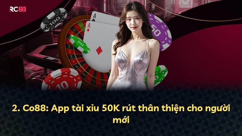 2. Co88: App tài xỉu 50K rút thân thiện cho người mới