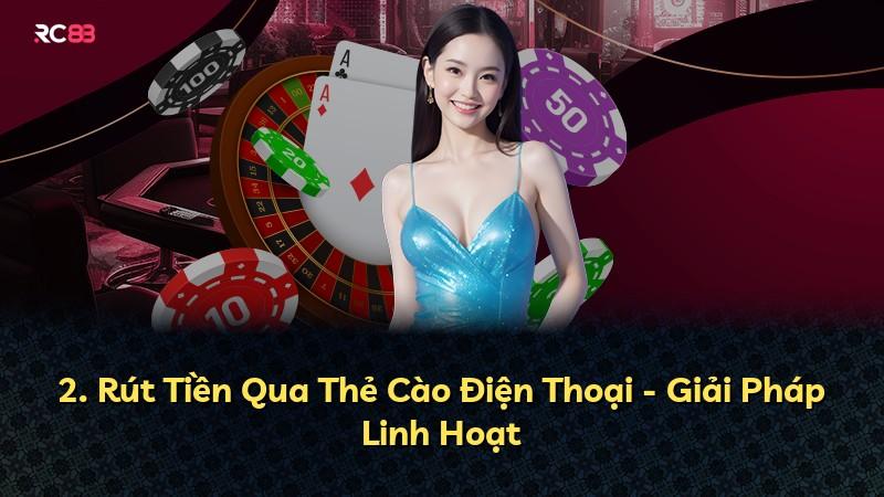 2. Rút Tiền Qua Thẻ Cào Điện Thoại - Giải Pháp Linh Hoạt