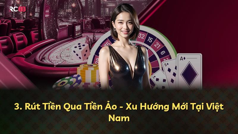 3. Rút Tiền Qua Tiền Ảo - Xu Hướng Mới Tại Việt Nam