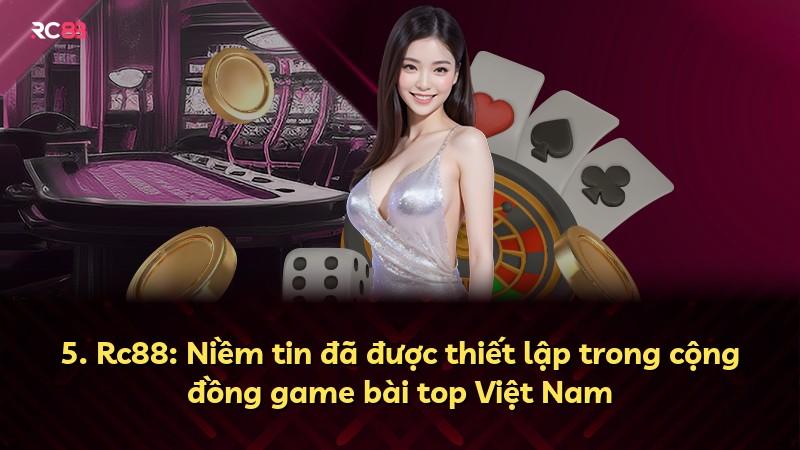 5. Rc88: Niềm tin đã được thiết lập trong cộng đồng game bài top Việt Nam