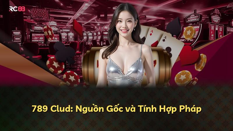 789 Clud: Nguồn Gốc và Tính Hợp Pháp