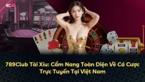 789Club Tài Xỉu: Cẩm Nang Toàn Diện Về Cá Cược Trực Tuyến Tại Việt Nam