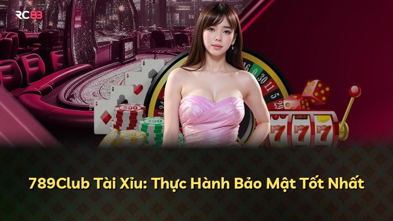 789Club Tài Xỉu: Thực Hành Bảo Mật Tốt Nhất