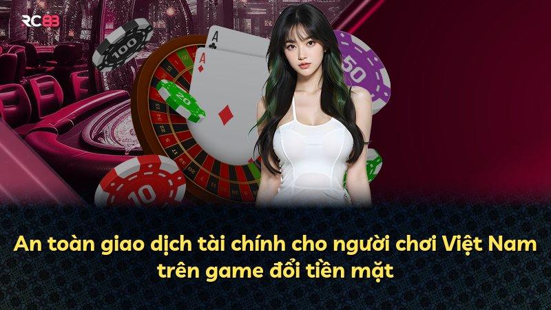 An toàn giao dịch tài chính cho người chơi Việt Nam trên game đổi tiền mặt