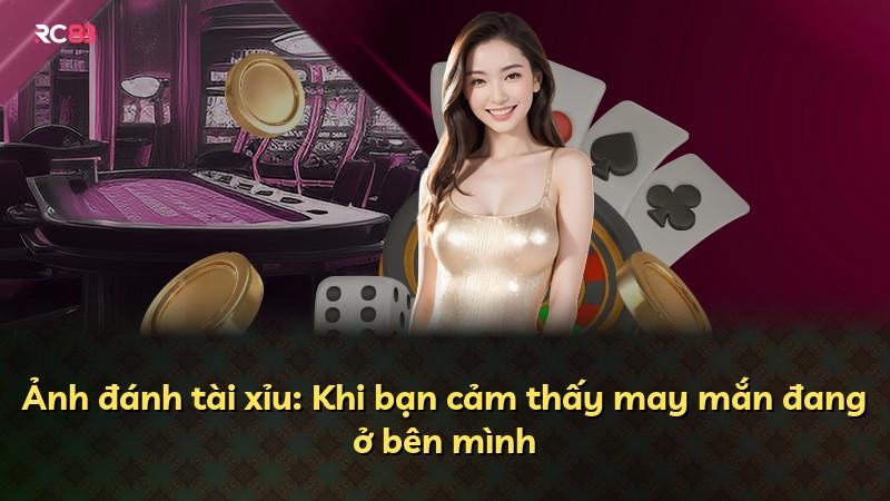Ảnh đánh tài xỉu: Khi bạn cảm thấy may mắn đang ở bên mình