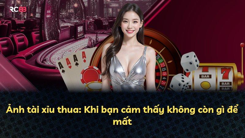 Ảnh tài xỉu thua: Khi bạn cảm thấy không còn gì để mất