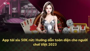 App tài xỉu 50K rút: Hướng dẫn toàn diện cho người chơi Việt 2025