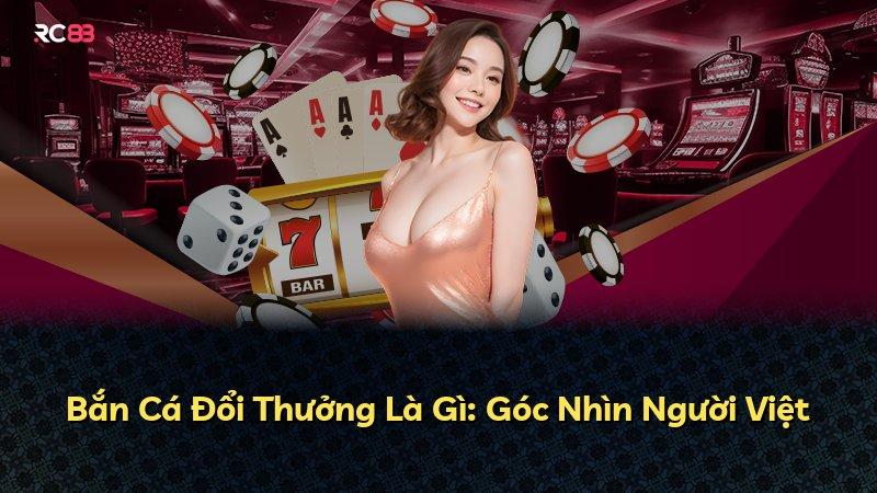 Bắn Cá Đổi Thưởng Là Gì: Góc Nhìn Người Việt