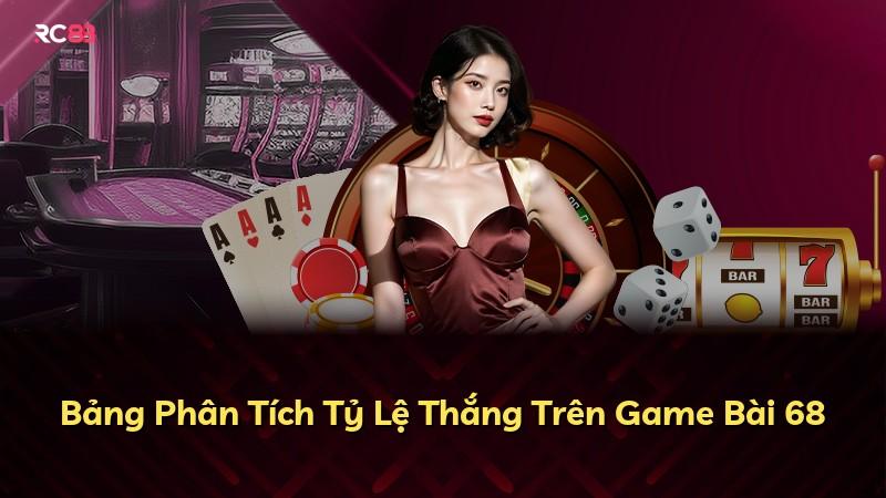 Bảng Phân Tích Tỷ Lệ Thắng Trên Game Bài 68