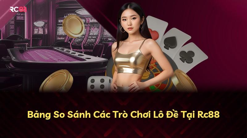 Bảng So Sánh Các Trò Chơi Lô Đề Tại Rc88