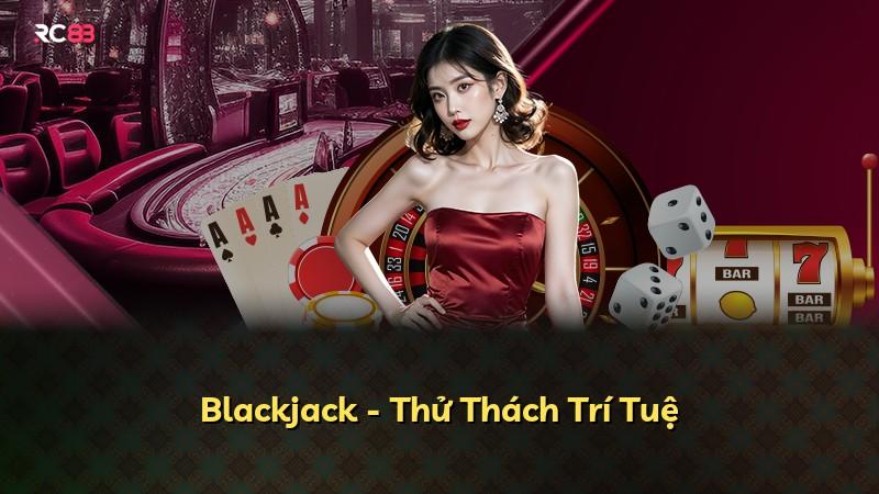 Blackjack - Thử Thách Trí Tuệ