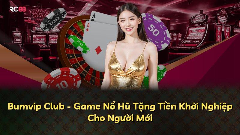 Bumvip Club - Game Nổ Hũ Tặng Tiền Khởi Nghiệp Cho Người Mới