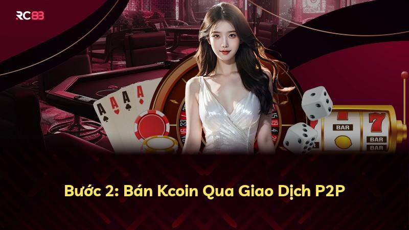 Bước 2: Bán Kcoin Qua Giao Dịch P2P