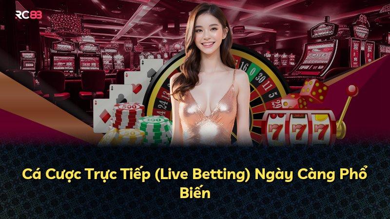 Cá Cược Trực Tiếp (Live Betting) Ngày Càng Phổ Biến