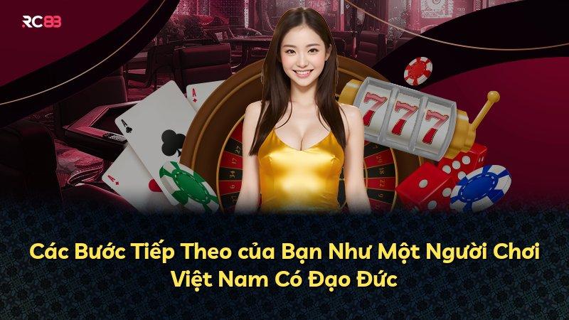 Các Bước Tiếp Theo của Bạn Như Một Người Chơi Việt Nam Có Đạo Đức
