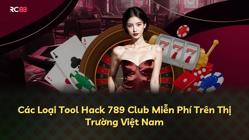 Các Loại Tool Hack 789 Club Miễn Phí Trên Thị Trường Việt Nam