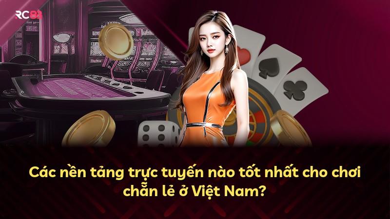 Các nền tảng trực tuyến nào tốt nhất cho chơi chẵn lẻ ở Việt Nam?