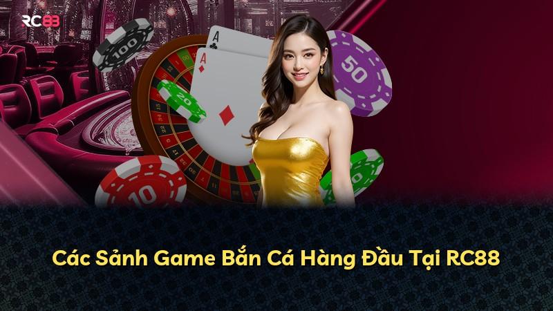 Các Sảnh Game Bắn Cá Hàng Đầu Tại RC88