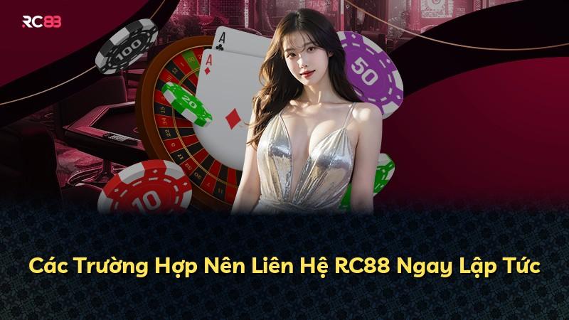 Các Trường Hợp Nên Liên Hệ RC88 Ngay Lập Tức