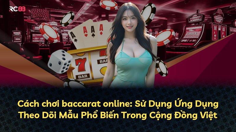 Cách chơi baccarat online: Sử Dụng Ứng Dụng Theo Dõi Mẫu Phổ Biến Trong Cộng Đồng Việt