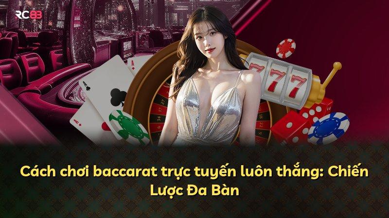 Cách chơi baccarat trực tuyến luôn thắng: Chiến Lược Đa Bàn