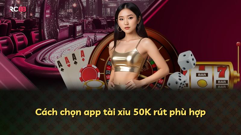 Cách chọn app tài xỉu 50K rút phù hợp