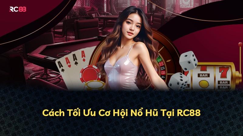 Cách Tối Ưu Cơ Hội Nổ Hũ Tại RC88