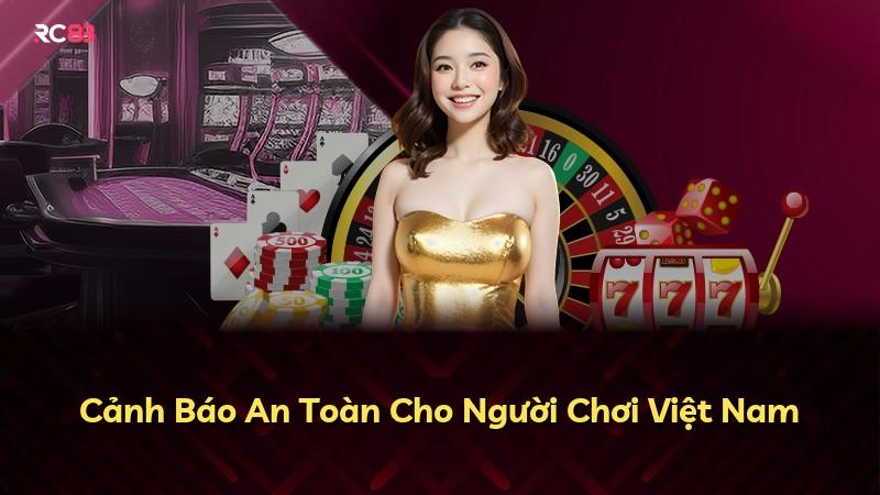 Cảnh Báo An Toàn Cho Người Chơi Việt Nam