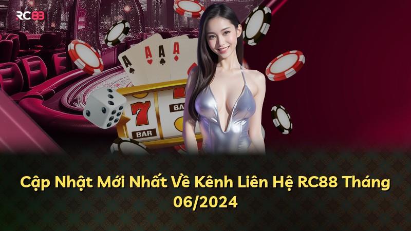 Cập Nhật Mới Nhất Về Kênh Liên Hệ RC88 Tháng 06/2024