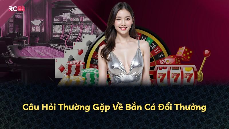 Câu Hỏi Thường Gặp Về Bắn Cá Đổi Thưởng