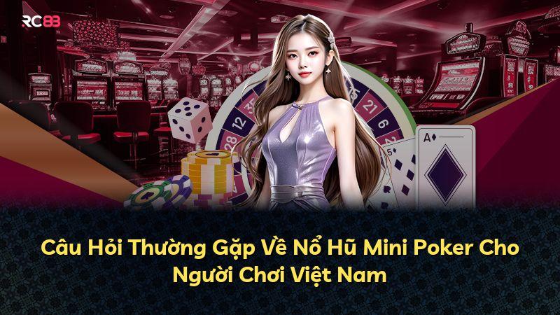 Câu Hỏi Thường Gặp Về Nổ Hũ Mini Poker Cho Người Chơi Việt Nam