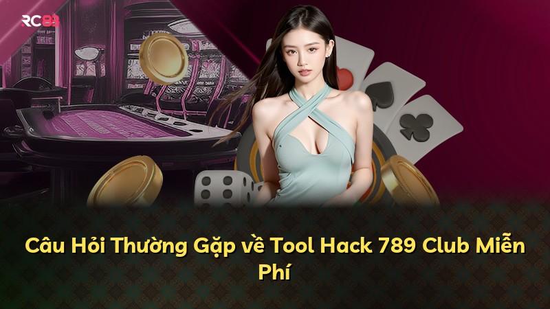 Câu Hỏi Thường Gặp về Tool Hack 789 Club Miễn Phí