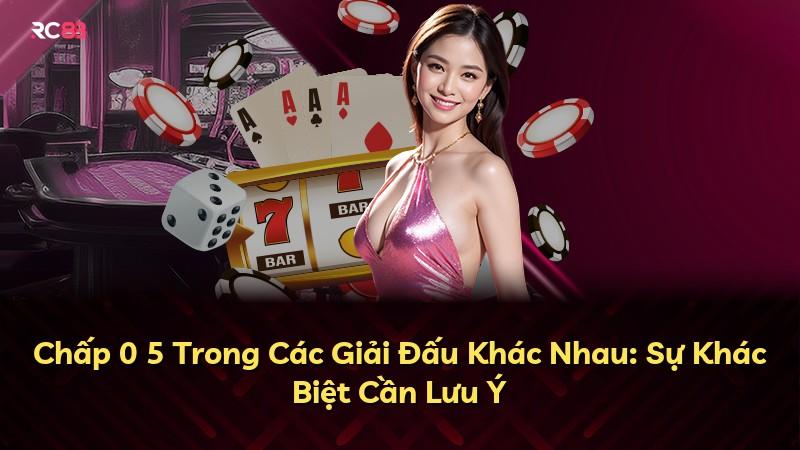 Chấp 0 5 Trong Các Giải Đấu Khác Nhau: Sự Khác Biệt Cần Lưu Ý