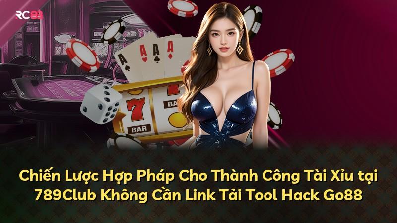 Chiến Lược Hợp Pháp Cho Thành Công Tài Xỉu tại 789Club Không Cần Link Tải Tool Hack Go88