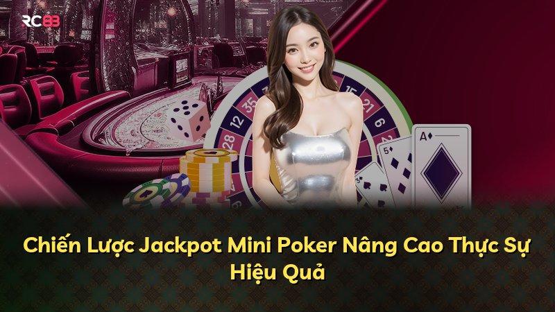 Chiến Lược Jackpot Mini Poker Nâng Cao Thực Sự Hiệu Quả