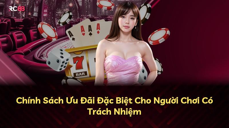 Chính Sách Ưu Đãi Đặc Biệt Cho Người Chơi Có Trách Nhiệm
