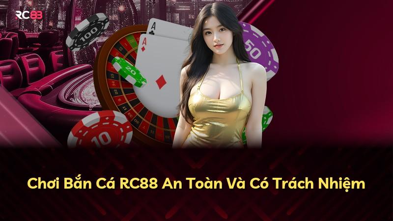 Chơi Bắn Cá RC88 An Toàn Và Có Trách Nhiệm