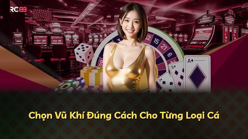 Chọn Vũ Khí Đúng Cách Cho Từng Loại Cá