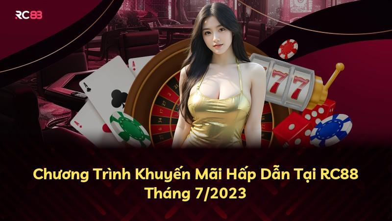 Chương Trình Khuyến Mãi Hấp Dẫn Tại RC88 Tháng 7/2023