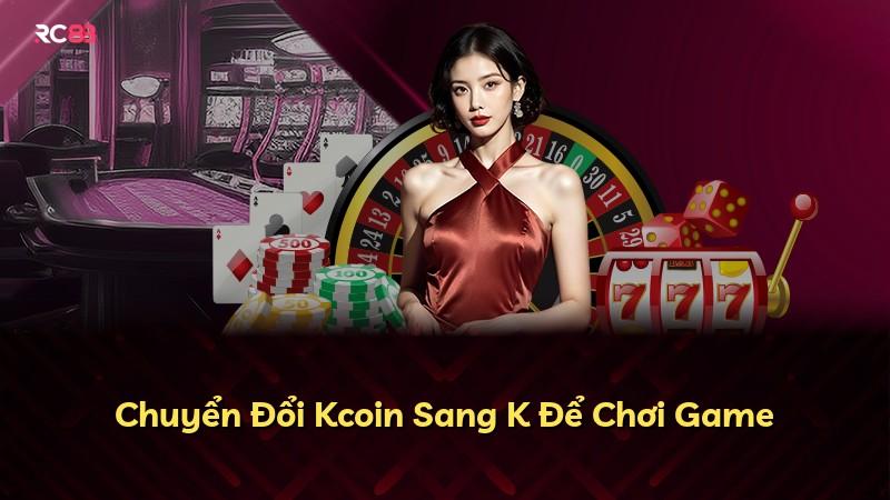 Chuyển Đổi Kcoin Sang K Để Chơi Game