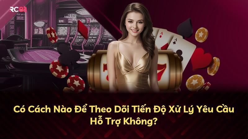Có Cách Nào Để Theo Dõi Tiến Độ Xử Lý Yêu Cầu Hỗ Trợ Không?