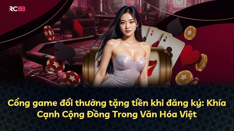 Cổng game đổi thưởng tặng tiền khi đăng ký: Khía Cạnh Cộng Đồng Trong Văn Hóa Việt