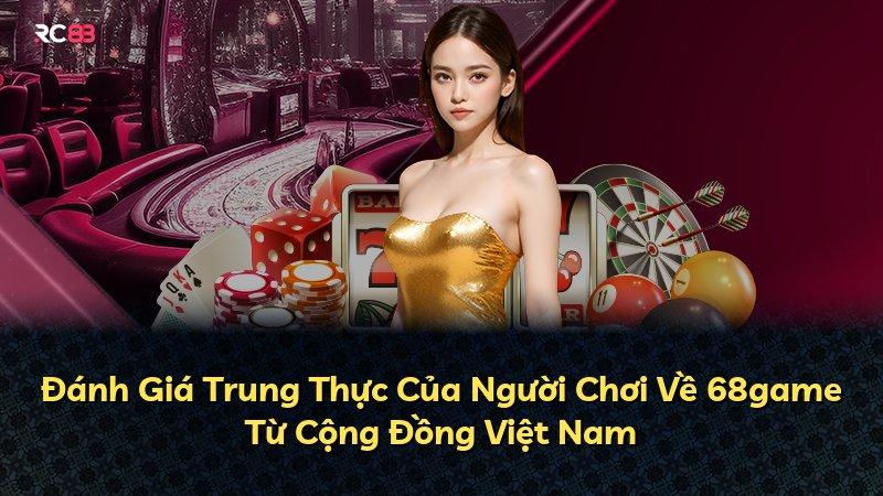 Đánh Giá Trung Thực Của Người Chơi Về 68game Từ Cộng Đồng Việt Nam