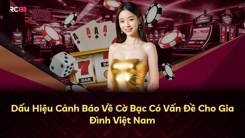 Dấu Hiệu Cảnh Báo Về Cờ Bạc Có Vấn Đề Cho Gia Đình Việt Nam