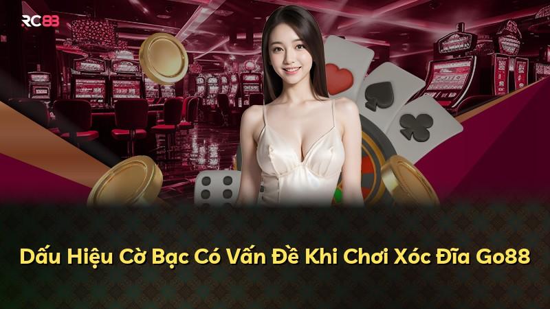Dấu Hiệu Cờ Bạc Có Vấn Đề Khi Chơi Xóc Đĩa Go88