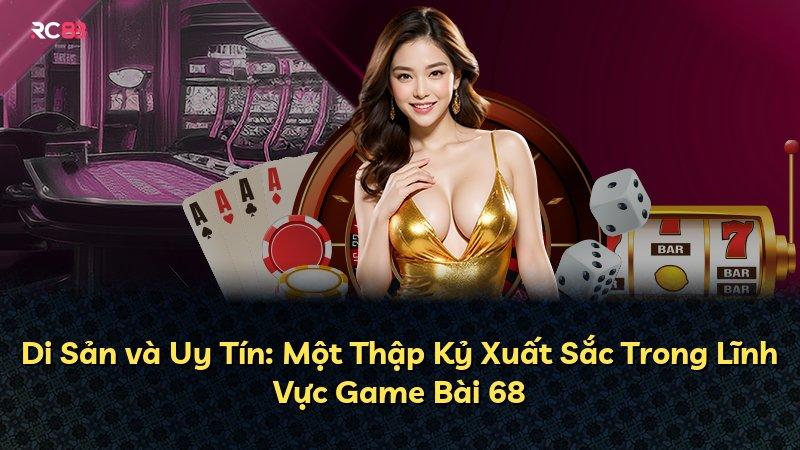 Di Sản và Uy Tín: Một Thập Kỷ Xuất Sắc Trong Lĩnh Vực Game Bài 68