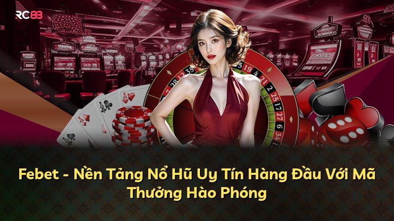 Febet - Nền Tảng Nổ Hũ Uy Tín Hàng Đầu Với Mã Thưởng Hào Phóng