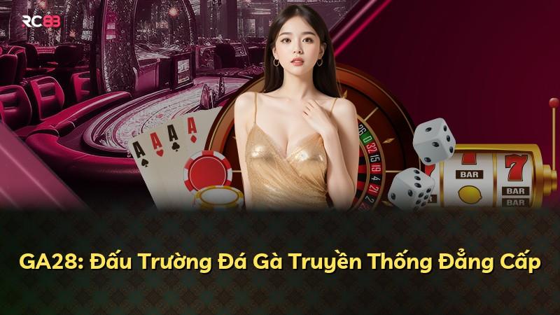 GA28: Đấu Trường Đá Gà Truyền Thống Đẳng Cấp