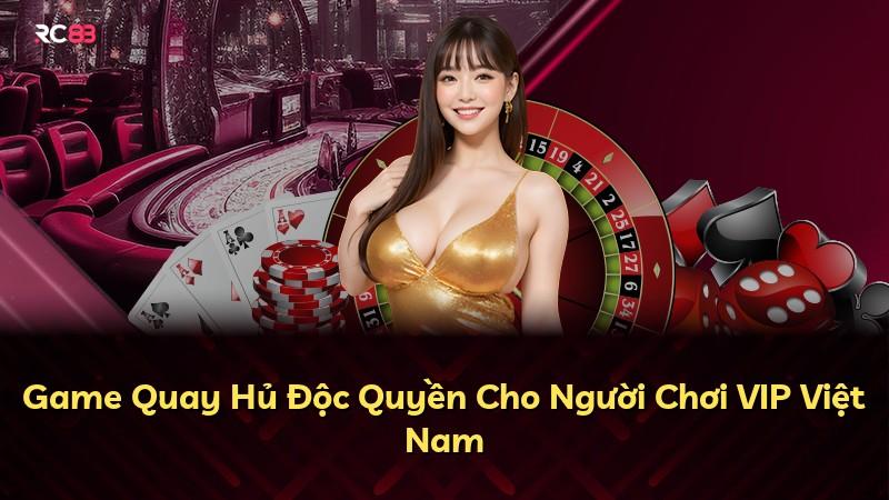 Game Quay Hủ Độc Quyền Cho Người Chơi VIP Việt Nam
