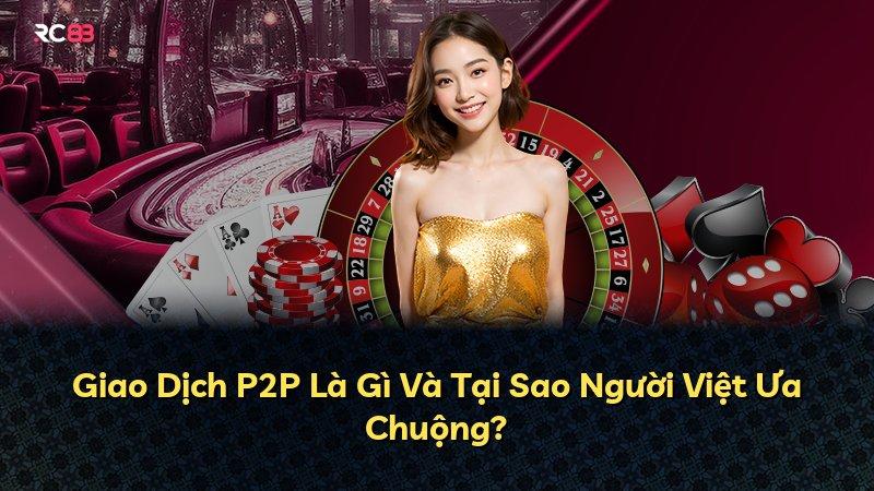 Giao Dịch P2P Là Gì Và Tại Sao Người Việt Ưa Chuộng?